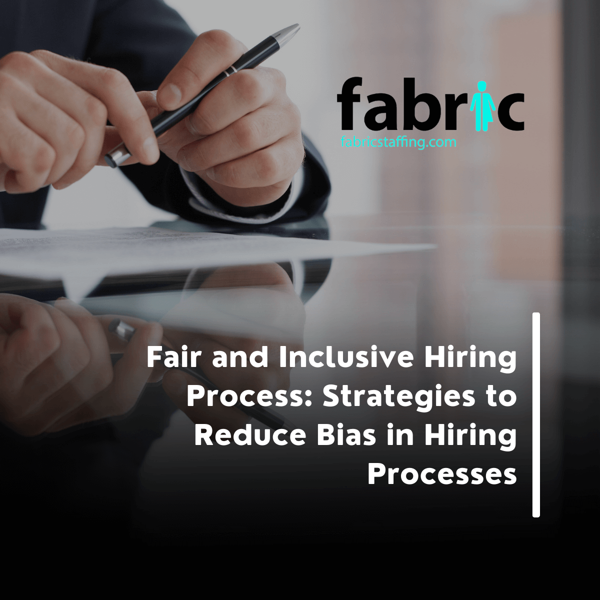 Fair and Inclusive Hiring Process: Strategies to Reduce Bias in Hiring Processes